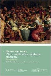 Museo nazionale d'arte medievale e moderna ad Arezzo. Guida alla visita del museo e alla scoperta del territorio. Ediz. multilingue