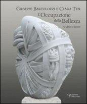 Giuseppe Bartolozzi e Clara Tesi. L'occupazione della bellezza. Catalogo della mostra (Seravezza, 21 luglio 2012-31 gennaio 2013). Ediz. illustrata