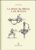 La spada da difesa e da duello. Con disegni di mano dell'autore liberamente tratti da esemplari esistenti