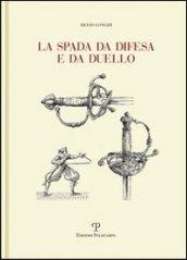 La spada da difesa e da duello. Con disegni di mano dell'autore liberamente tratti da esemplari esistenti