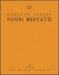 Roberto Caruso. Fuori mercato. Ediz. illustrata