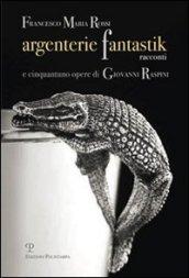 Argenterie fantastik. Racconti e cinquantuno opere di Giovanni Raspini