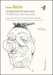 Francis Bacon. La dissacrazione del corpo umano. Disegni e dipinti a confronto con 35 fisiognimiche di artisti contemporanei. Ediz. italiana e inglese