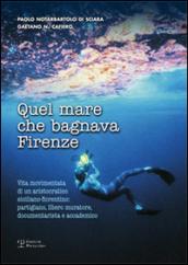 Quel mare che bagnava Firenze. Vita movimentata di un aristocratico siciliano-fiorentino. Partigiano, libero muratore, documentarista e accademico