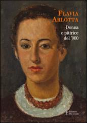 Flavia Arlotta. Donna e pittrice del '900. Ediz. illustrata
