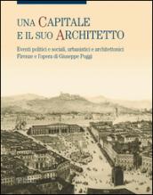 Una capitale e il suo architetto. Eventi politici e sociali, urbanistici e architettonici. Firenze e l'opera di Giuseppe Poggi