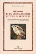 Memorie di un convalescente pittore di provincia. Appunti autobiografici di Niccola Monti, pittore pistojese, scritti dal 1839 al 1841