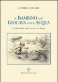 Il bambino che giocava con l'acqua. L'infanzia di Gesù narrata da Maria