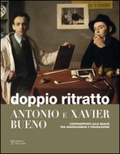 Doppio ritratto. Antonio e Xavier Bueno. Contrappunti alla realtà tra avanguardia e figurazione. Ediz. illustrata