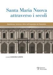 Santa Maria Nuova attraverso i secoli. Assistenza, scienza e arte nell'ospedale dei fiorentini