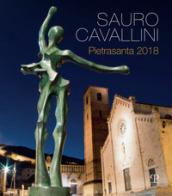 Sauro Cavallini. Catalogo della mostra (Pietrasante, 2 luglio-31 agosto 2018). Ediz. illustrata