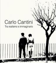 Carlo Cantini. Tra realismo e immaginario. 50 anni di fotografia. Catalogo della mostra (Firenze, 26 gennaio-27 marzo 2019). Ediz. illustrata