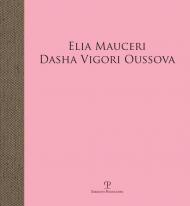 Elia Mauceri. Dasha Vigori Oussova. Catalogo della mostra (Pontassieve, 12 ottobre-1 dicembre 2019). Ediz. illustrata