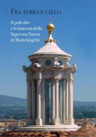 Fra terra e cielo. Il poliedro e la lanterna della Sagrestia Nuova di Michelangelo