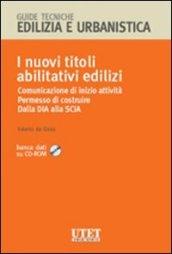 I nuovi titoli abilitativi edilizi. Comunicazione di inizio attività. Permesso di costruire. Dalla Dia alla Scia. Con CD-ROM