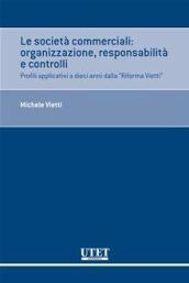 Le società commerciali. Organizzazione, responsabilità e controlli. Profili applicativi a dieci anni dalla «Riforma Vietti»