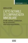 L'atto notarile di compravendita immobiliare. Profili civilistici, pubblicitari, fiscali, urbanistici, internazional-privatistici