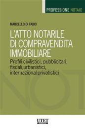 L'atto notarile di compravendita immobiliare. Profili civilistici, pubblicitari, fiscali, urbanistici, internazional-privatistici
