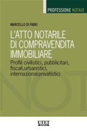 L'atto notarile di compravendita immobiliare. Profili civilistici, pubblicitari, fiscali, urbanistici, internazional-privatistici