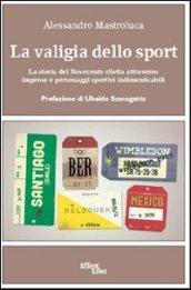 La valigia dello sport. La storia del Novecento riletta attraverso imprese e personaggi sportivi indimenticabili