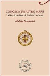 Conosco un altro mare. La Napoli e il Golfo di Raffaele La Capria