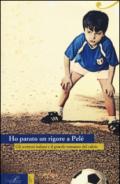 Ho parato un rigore a Pelé. Gli scrittori italiani e il grande romanzo del calcio