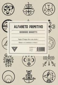 Alfabeto primitivo. Segna il luogo dove una storia finisce e si comincia a vivere