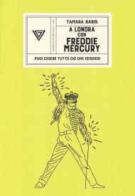 A Londra con Freddie Mercury. Puoi essere tutto ciò che desideri