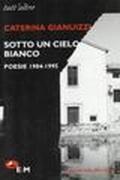 Sotto un cielo bianco. Poesie (1984-1995)