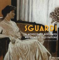 Sguardi. Il Novecento nel segno di Elio Pastore. Catalogo della mostra (Milano, 6-21 luglio 2019). Ediz. a colori