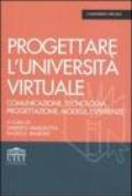Progettare l'università virtuale. Comunicazione, tecnologia, progettazione, modelli, esperienze