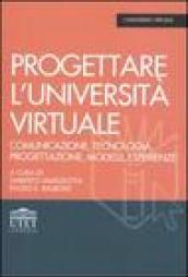 Progettare l'università virtuale. Comunicazione, tecnologia, progettazione, modelli, esperienze