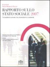 Rapporto sullo stato sociale 2007. Tra pubblico e privato, tra universalismo e selettività