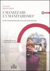 Umanizzare l'umanitarismo? Limiti e potenzialità della comunità internazionale. Con CD-ROM