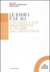 Le radici e le ali. L'italiano e il suo insegnamento a 150 anni dall'unità d'Italia