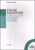 Follie ragionate. Il male e la cura nelle parole dei pazienti psichiatrici