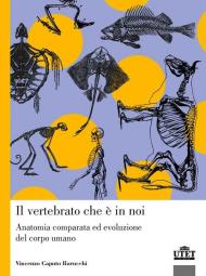 Il vertebrato che è in noi. Anatomia comparata ed evoluzione del corpo umano