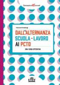 Dall'alternanza scuola-lavoro ai PCTO. Una guida operativa