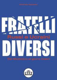 Fratelli diversi. Russi e ucraini. Dal Medioevo ai giorni nostri