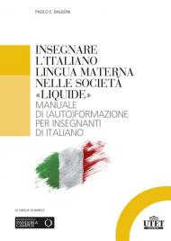Insegnare l'italiano lingua materna nelle società «liquide». Manuale di (auto)formazione per insegnanti di italiano