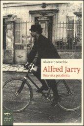 Alfred Jarry. Una vita patafisica