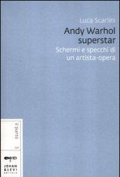 Andy Warhol superstar. Schermi e specchi di un artista-opera