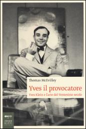 Yves il provocatore. Yves Klein e l'arte del ventesimo secolo