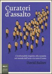 Curatori d'assalto. L'irrefrenabile impulso alla curatela nel mondo dell'arte e in tutto il resto