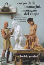 Corpo delle immagini, immagini del corpo. Tableaux vivants da san Francesco a Bill Viola