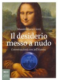 Il desiderio messo a nudo. Conversazioni con Jeff Koons