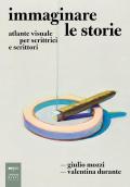 Immaginare le storie. Atlante visuale per scrittrici e scrittori