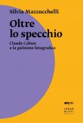 Oltre lo specchio. Claude Cahun e la pulsione fotografica