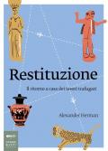 Restituzione. Il ritorno a casa dei tesori trafugati