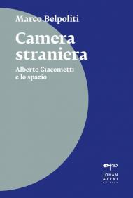 Camera straniera. Alberto Giacometti e lo spazio